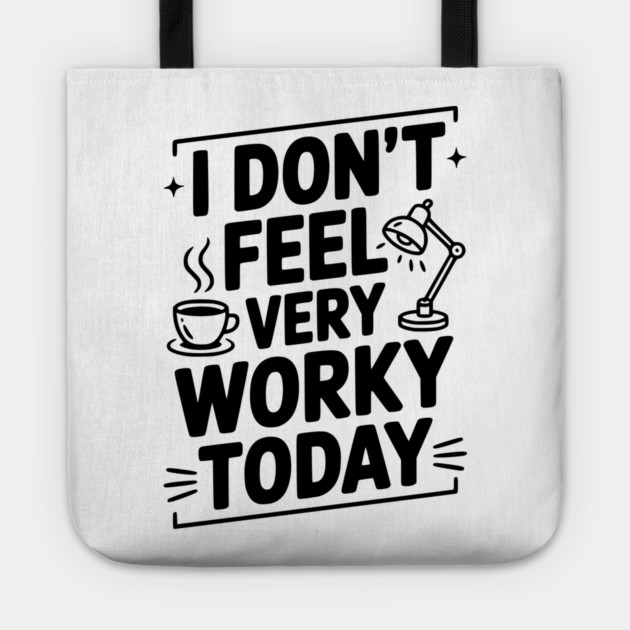 I Don't Feel Very Worky Today Tote by Frank Ring