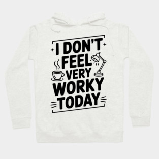 I Don't Feel Very Worky Today Hoodie