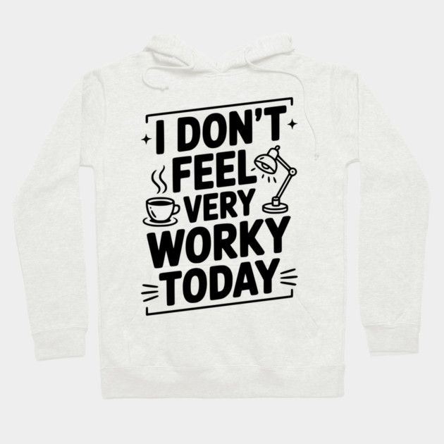 I Don't Feel Very Worky Today Hoodie by Frank Ring