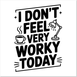 I Don't Feel Very Worky Today Posters and Art