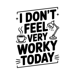 I Don't Feel Very Worky Today T-Shirt