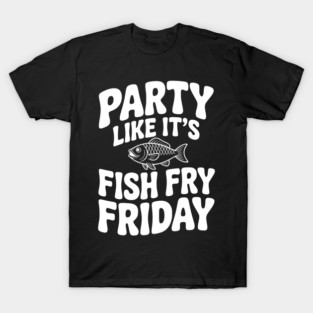 Party Like It's Fish Fry Friday T-Shirt