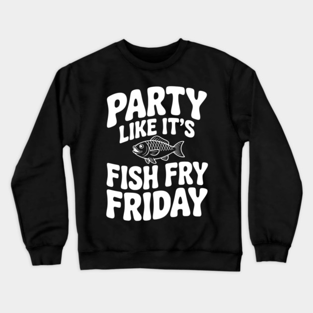 Party Like It's Fish Fry Friday Crewneck Sweatshirt by Frank Ring