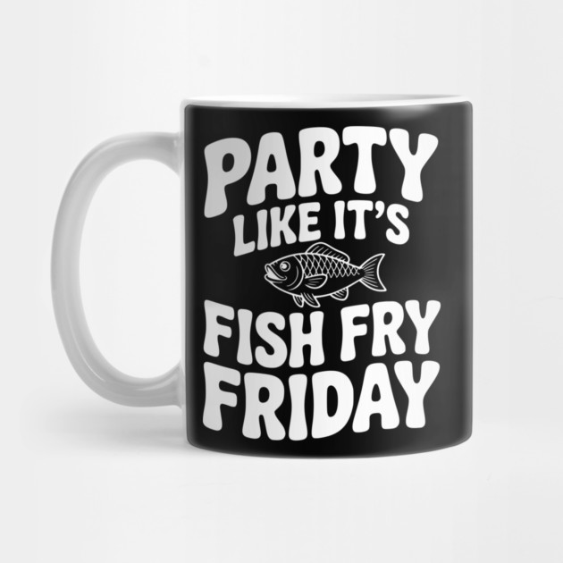 Party Like It's Fish Fry Friday by Frank Ring