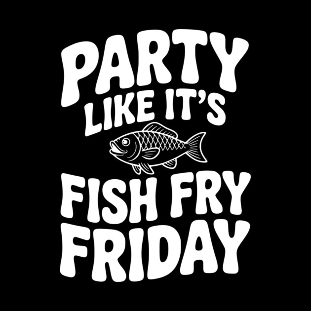 Party Like It's Fish Fry Friday by Frank Ring