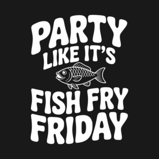 Party Like It's Fish Fry Friday T-Shirt