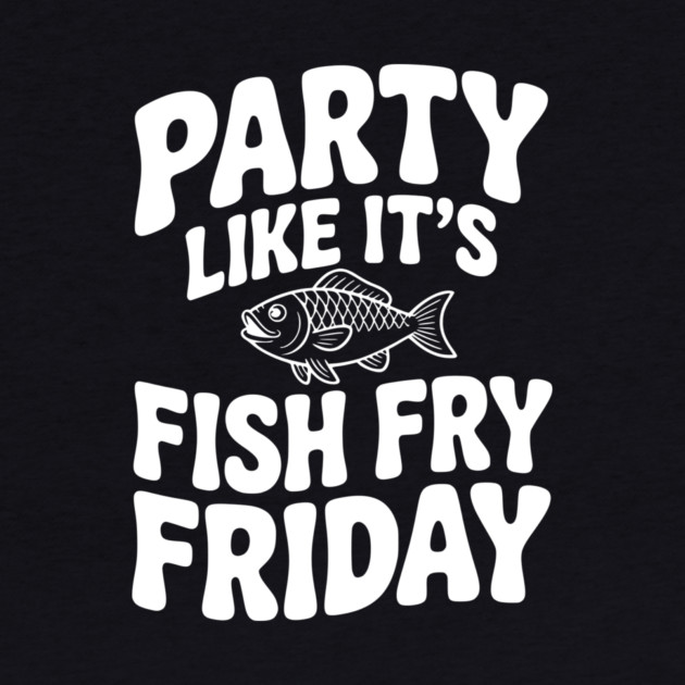 Party Like It's Fish Fry Friday by Frank Ring