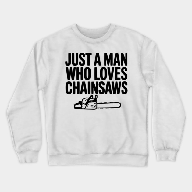 Just a Man Who Loves Chainsaws Crewneck Sweatshirt by Frank Ring