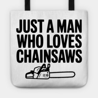 Just a Man Who Loves Chainsaws Tote