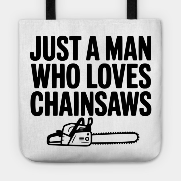 Just a Man Who Loves Chainsaws Tote by Frank Ring