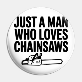 Just a Man Who Loves Chainsaws Pin