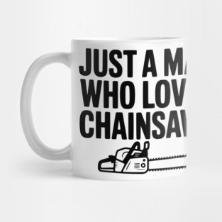 Just a Man Who Loves Chainsaws Mug