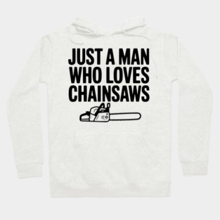 Just a Man Who Loves Chainsaws Hoodie