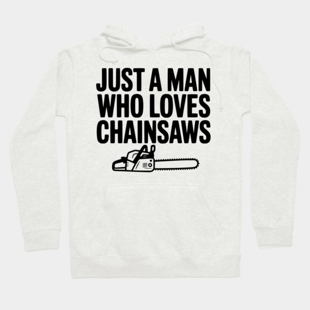 Just a Man Who Loves Chainsaws Hoodie by Frank Ring