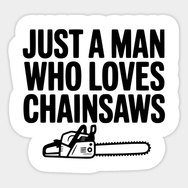 Just a Man Who Loves Chainsaws Sticker by Frank Ring