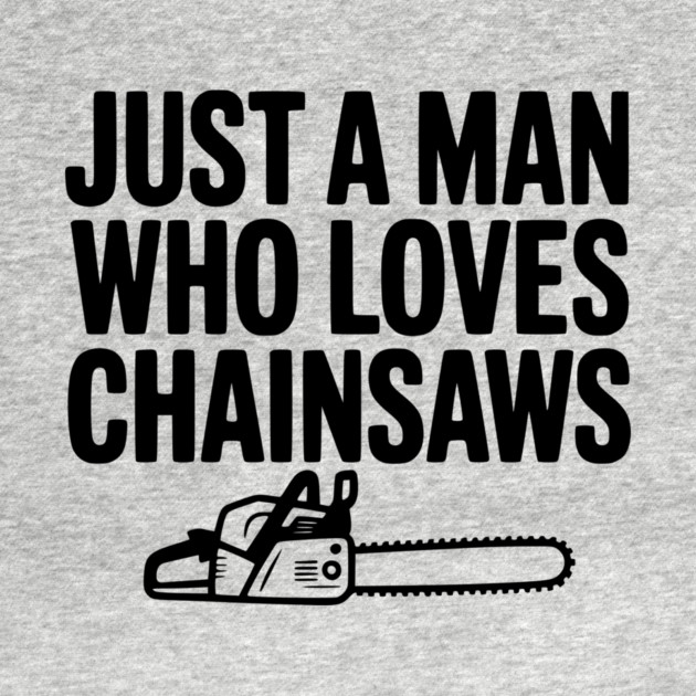 Just a Man Who Loves Chainsaws by Frank Ring