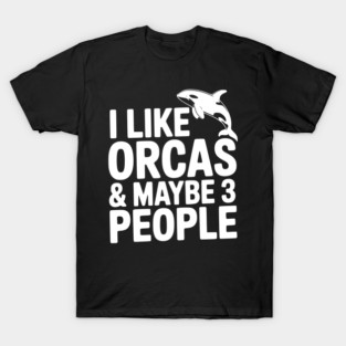 I Like Orcas & Maybe 3 People T-Shirt