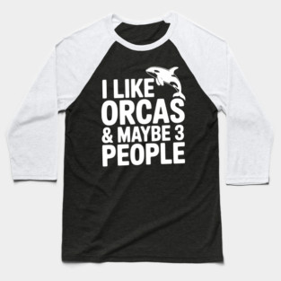 I Like Orcas & Maybe 3 People Baseball T-Shirt