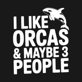 I Like Orcas & Maybe 3 People T-Shirt
