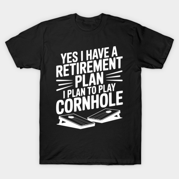 Yes I Have a Retirement Plan I Plan to Play Cornhole T-Shirt by Frank Ring