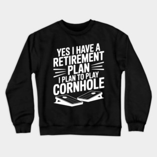 Yes I Have a Retirement Plan I Plan to Play Cornhole Crewneck Sweatshirt