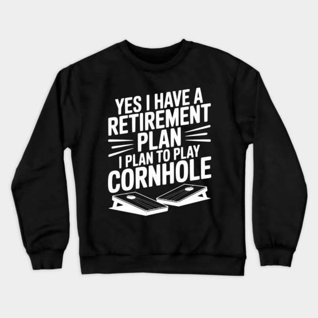 Yes I Have a Retirement Plan I Plan to Play Cornhole Crewneck Sweatshirt by Frank Ring