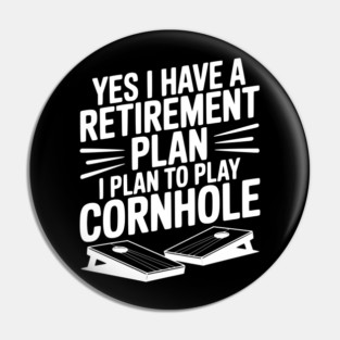Yes I Have a Retirement Plan I Plan to Play Cornhole Pin