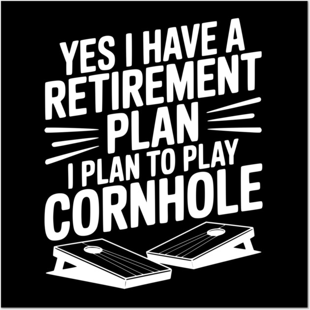 Yes I Have a Retirement Plan I Plan to Play Cornhole Wall Art by Frank Ring