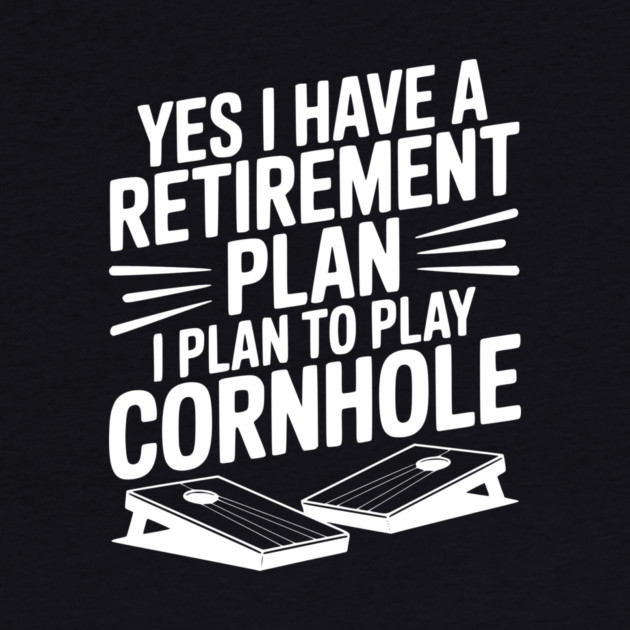 Yes I Have a Retirement Plan I Plan to Play Cornhole by Frank Ring