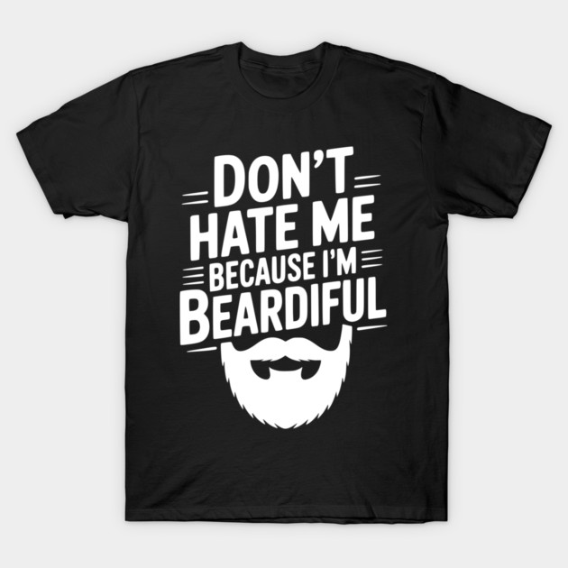 Don't Hate Me Because I'm Beardiful T-Shirt by Frank Ring