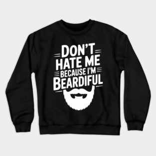 Don't Hate Me Because I'm Beardiful Crewneck Sweatshirt