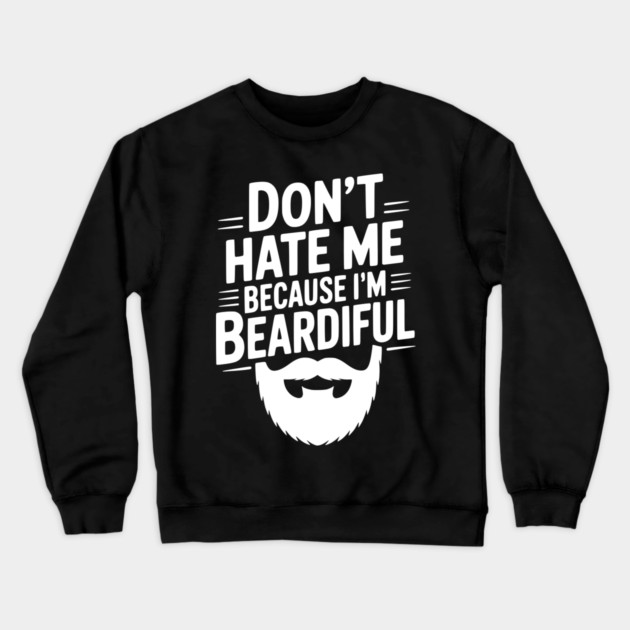 Don't Hate Me Because I'm Beardiful Crewneck Sweatshirt by Frank Ring