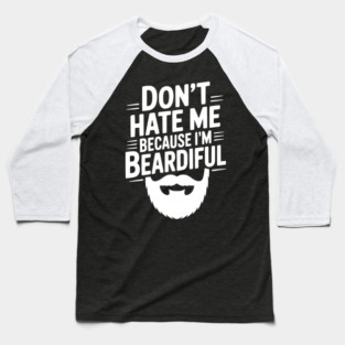 Don't Hate Me Because I'm Beardiful Baseball T-Shirt