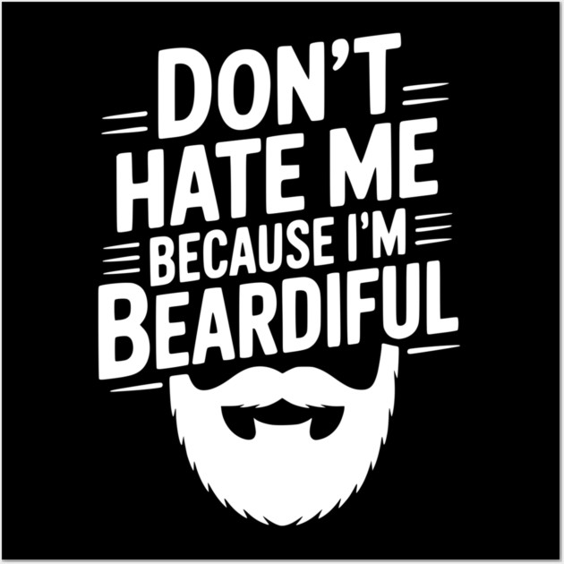 Don't Hate Me Because I'm Beardiful Wall Art by Frank Ring