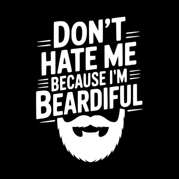 Don't Hate Me Because I'm Beardiful by Frank Ring