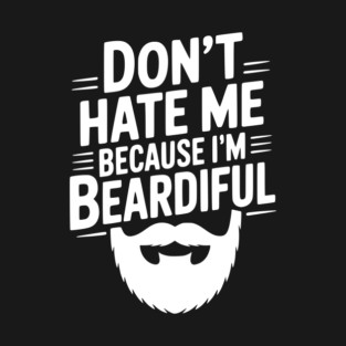 Don't Hate Me Because I'm Beardiful T-Shirt