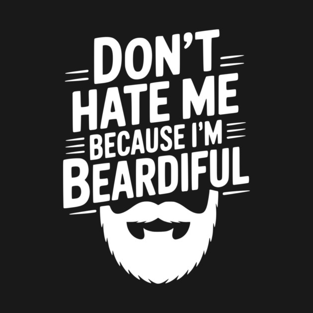 Don't Hate Me Because I'm Beardiful by Frank Ring
