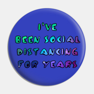 I've Been Social Distancing for Years Pin