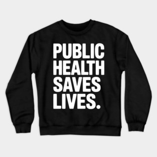 Public Health Saves Lives Crewneck Sweatshirt