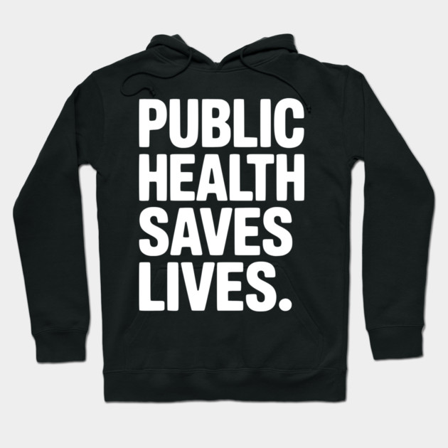 Public Health Saves Lives Hoodie by Frank Ring