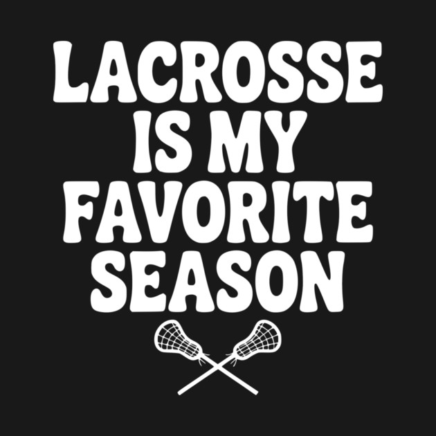 Lacrosse is My Favorite Season by Frank Ring