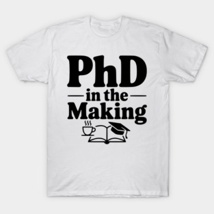PhD in the Making T-Shirt