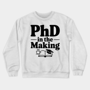 PhD in the Making Crewneck Sweatshirt