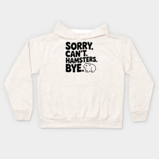 Sorry. Can't. Hamsters. Bye. Kids Hoodie