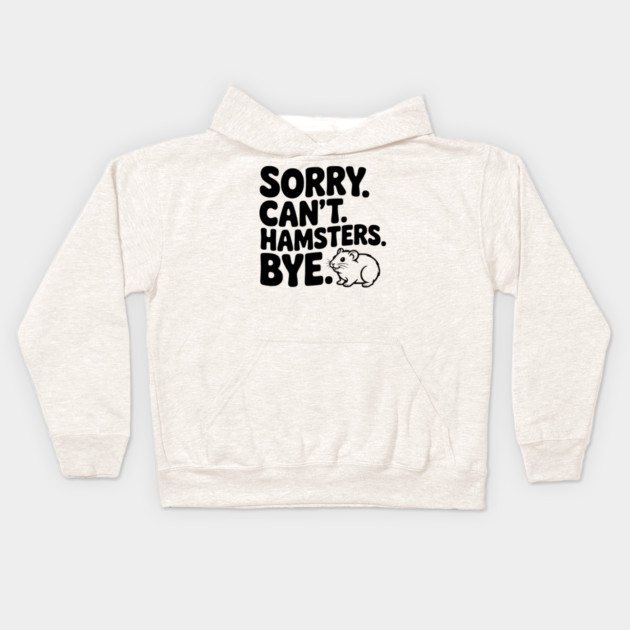 Sorry. Can't. Hamsters. Bye. Kids Hoodie by Frank Ring