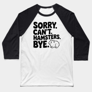 Sorry. Can't. Hamsters. Bye. Baseball T-Shirt