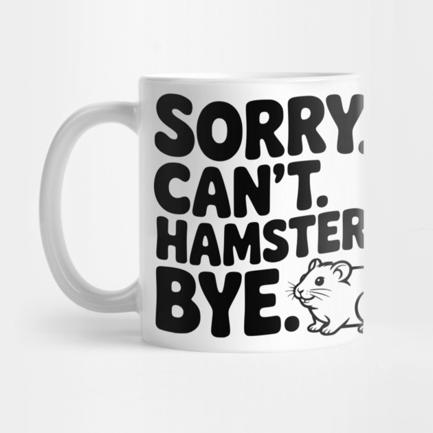 Sorry. Can't. Hamsters. Bye. by Frank Ring