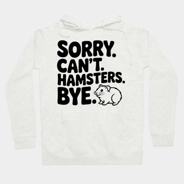 Sorry. Can't. Hamsters. Bye. Hoodie by Frank Ring