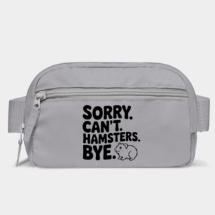 Sorry. Can't. Hamsters. Bye. Bag