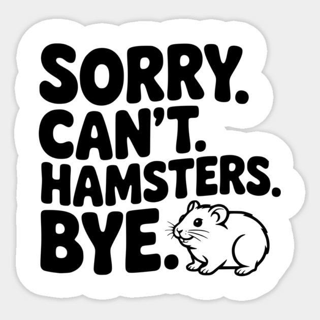 Sorry. Can't. Hamsters. Bye. Sticker by Frank Ring